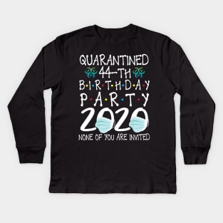 Quarantined 44th Birthday Party 2020 With Face Mask None Of You Are Invited Happy 44 Years Old Kids Long Sleeve T-Shirt